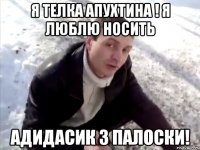 я телка апухтина ! я люблю носить адидасик 3 палоски!