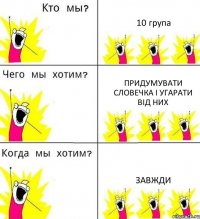 10 група придумувати словечка і угарати від них завжди