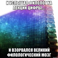 и услышал филолог на лекции цифры.... и взорвался великий филологический мозг