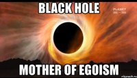 black hole mother of egoism