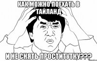 как можно поехать в тайланд и не снять проститутку???