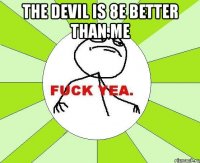 the devil is 8е better than me 