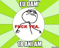 eu dam` 18 ani am