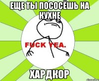 еще ты пососёшь на кухне хардкор