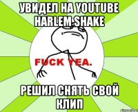 увидел на youtube harlem shake решил снять свой клип