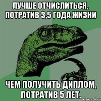 лучше отчислиться, потратив 3,5 года жизни чем получить диплом, потратив 5 лет.