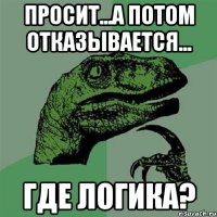 просит...а потом отказывается... где логика?