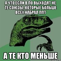 а что если в по выходят не те союзы, которые больше всех набрал ппт а те кто меньше