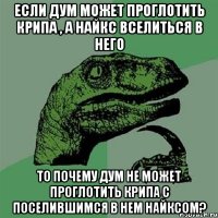 если дум может проглотить крипа , а найкс вселиться в него то почему дум не может проглотить крипа с поселившимся в нем найксом?