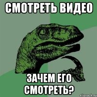 смотреть видео зачем его смотреть?