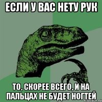 если у вас нету рук то, скорее всего, и на пальцах не будет ногтей