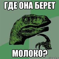 где она берет молоко?