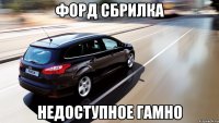 форд сбрилка недоступное гамно