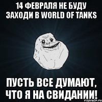 14 февраля не буду заходи в world of tanks пусть все думают, что я на свидании!