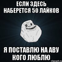 если здесь наберется 50 лайков я поставлю на аву кого люблю