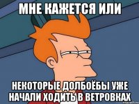 мне кажется или некоторые долбоёбы уже начали ходить в ветровках