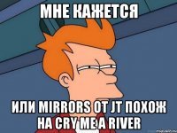 мне кажется или mirrors от jt похож на cry me a river