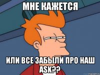 мне кажется или все забыли про наш ask??