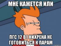 мне кажется или пгс 12 в1 нихрена не готовиться к парам