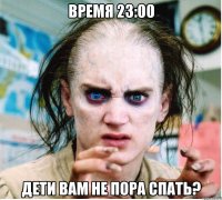 время 23:00 дети вам не пора спать?