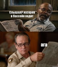 Слышал? назаров в бассейн ходит ага