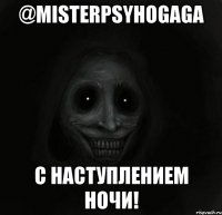 @misterpsyhogaga с наступлением ночи!