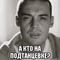  а кто на подтанцевке?