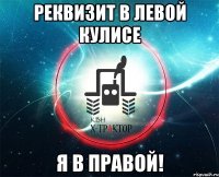 реквизит в левой кулисе я в правой!