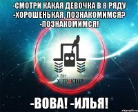 -смотри какая девочка в 8 ряду -хорошенькая, познакомимся? -познакомимся! -вова! -илья!