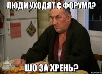 люди уходят с форума? шо за хрень?