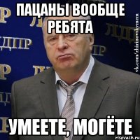 пацаны вообще ребята умеете, могёте