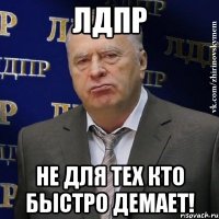 лдпр не для тех кто быстро демает!