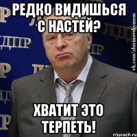 редко видишься с настей? хватит это терпеть!