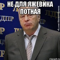 не для яжевика потная 