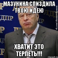 мазунина спиздила твою идею хватит это терпеть!!!