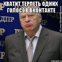 хватит терпеть одних голосов вконтакте 