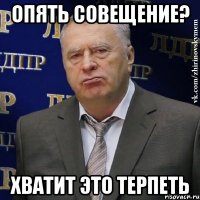 опять совещение? хватит это терпеть