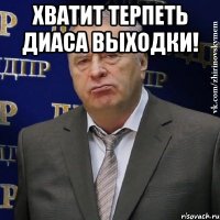 хватит терпеть диаса выходки! 