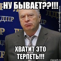 ну бывает??!!! хватит это терпеть!!!