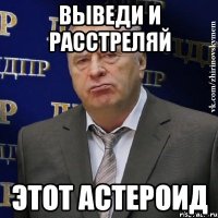 выведи и расстреляй этот астероид