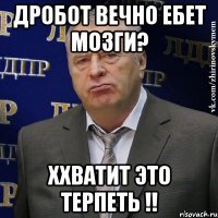 дробот вечно ебет мозги? ххватит это терпеть !!