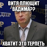 витя плющит вадима?? хватит это терпеть