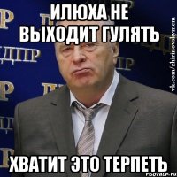 илюха не выходит гулять хватит это терпеть