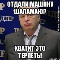 отдали машину шаламаю? хватит это терпеть!