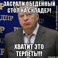 засрали обеденный стол на складе?! хватит это терпеть!!!