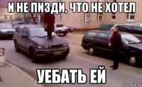 и не пизди, что не хотел уебать ей