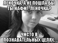 леночка, а не пошла бы ты нафиг, леночка? чисто в познавательных целях.