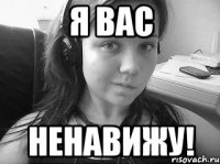 я вас ненавижу!