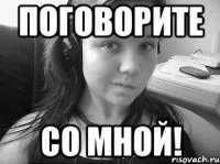 поговорите со мной!