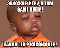 захожу в игру, а там game over!! какой гей ? какой овер!